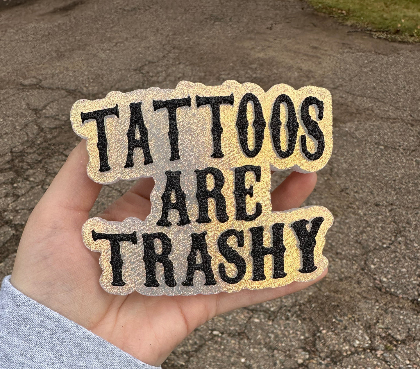 Tattoos Are Trashy Freshie