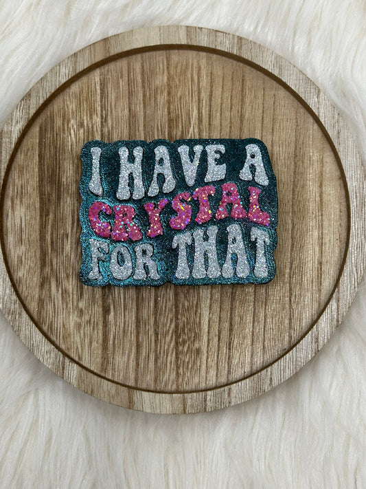 I Have A Crystal For That Freshie