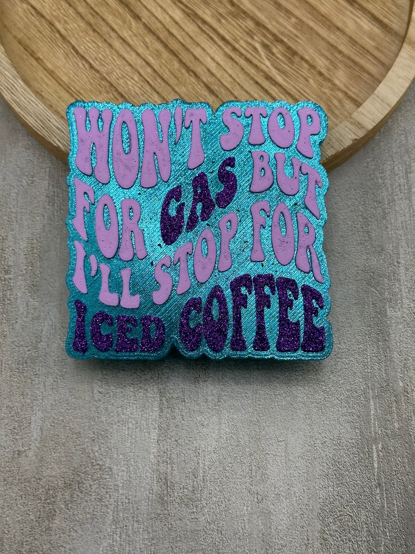 Won't Stop For Gas But I'll Stop For Iced Coffee Freshie