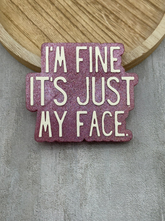 I'm Fine It's Just My Face Freshie