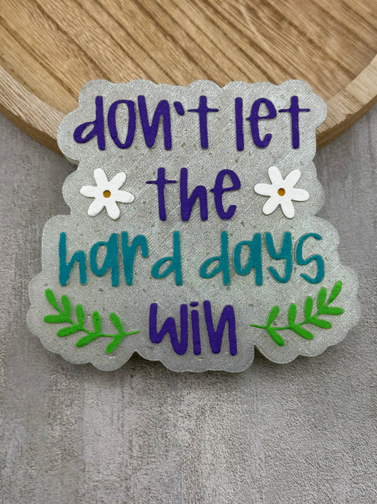 Don't Let The Hard Days Win Freshie