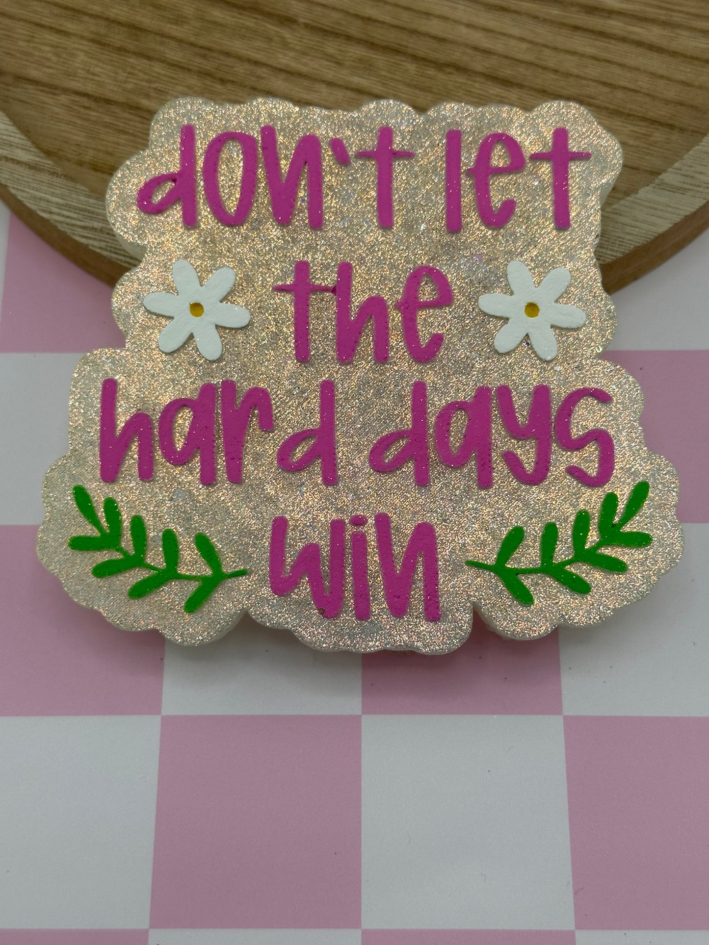 Don't Let The Hard Days Win Freshie