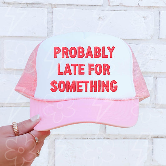 Probably Late For Something Trucker Hat